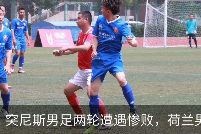 突尼斯男足两轮遭遇惨败，荷兰男足能否锁定小组第一？