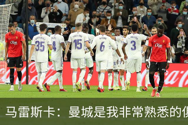 马雷斯卡：曼城是我非常熟悉的俱乐部，这是一个绝佳的机遇